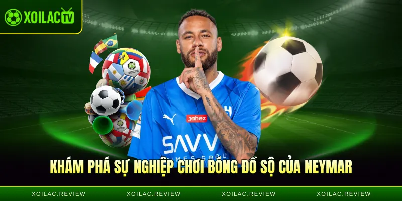 Khám phá sự nghiệp chơi bóng đồ sộ của Neymar
