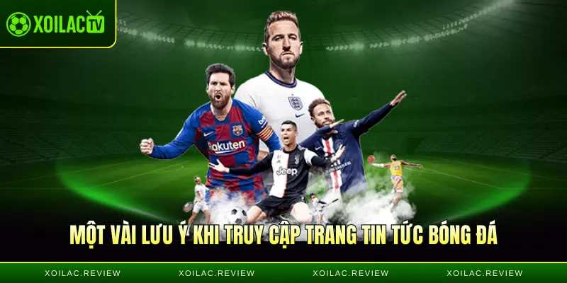 Một vài lưu ý khi truy cập trang tin tức bóng đá